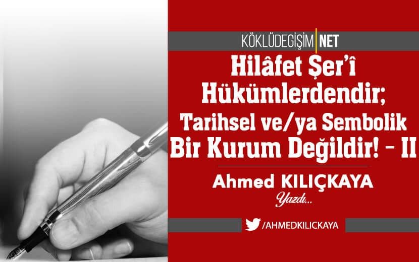 Hilâfet Şer’î Hükümlerdendir; Tarihsel ve Sembolik Bir Kurum Değildir! - II