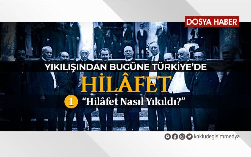 Yıkılışından Bugüne Türkiye’de Hilâfet / 1. Bölüm: Hilâfet Nasıl Yıkıldı?