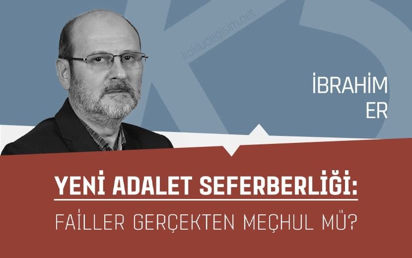 Yeni Adalet Seferberliği: Failler Gerçekten Meçhul mü?