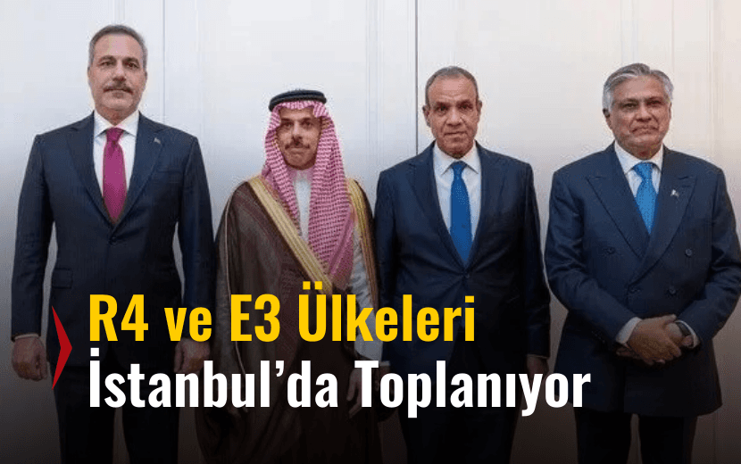 R4 ve E3 ülkelerinin Dışişleri Bakanları İstanbul’da Toplanıyor